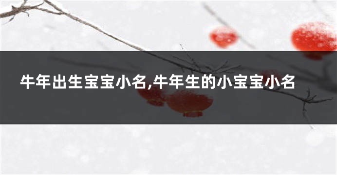 牛年出生宝宝小名,牛年生的小宝宝小名