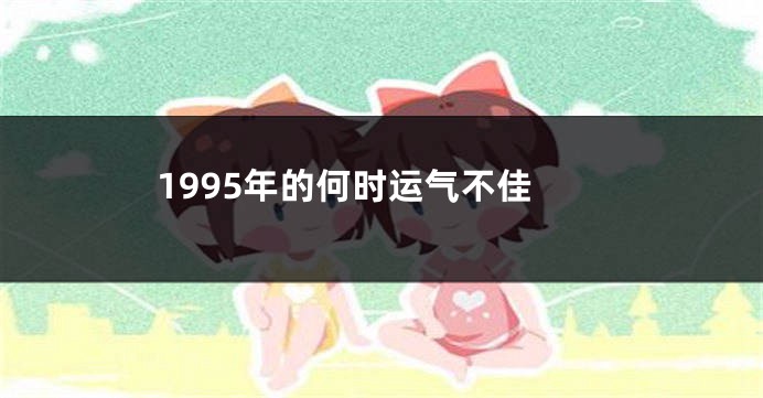 1995年的何时运气不佳