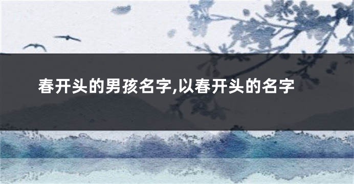 春开头的男孩名字,以春开头的名字