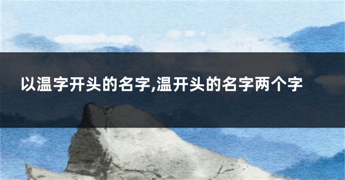 以温字开头的名字,温开头的名字两个字