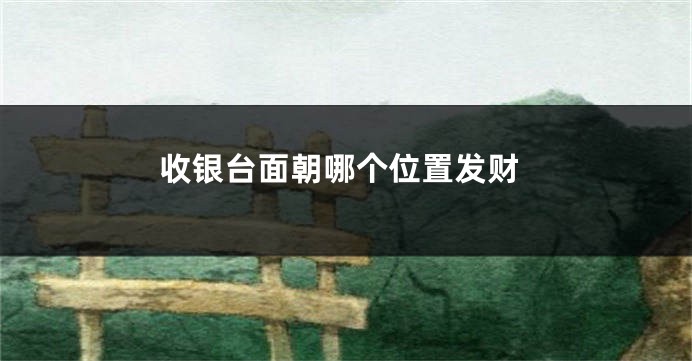 收银台面朝哪个位置发财