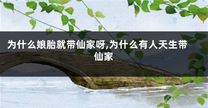 为什么娘胎就带仙家呀,为什么有人天生带仙家