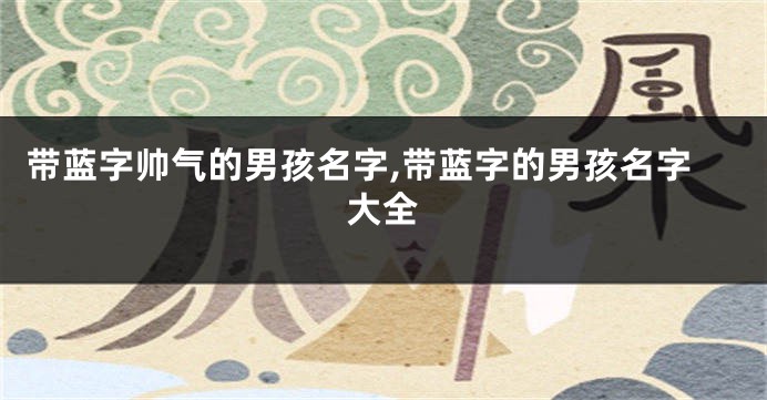 带蓝字帅气的男孩名字,带蓝字的男孩名字大全
