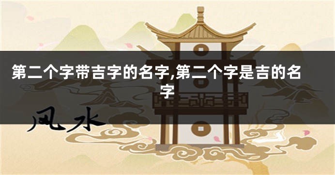 第二个字带吉字的名字,第二个字是吉的名字