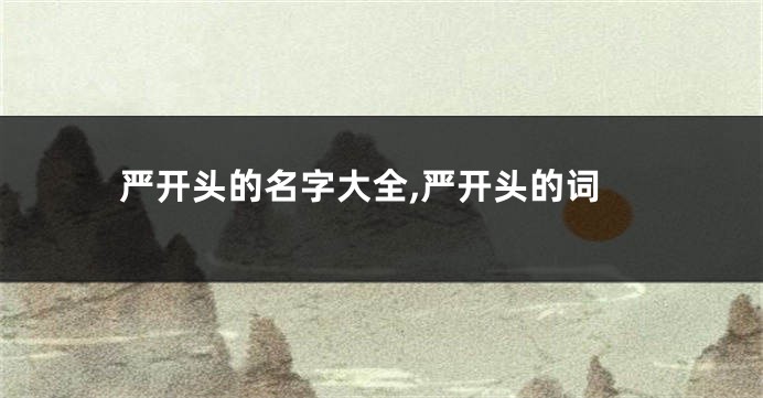 严开头的名字大全,严开头的词