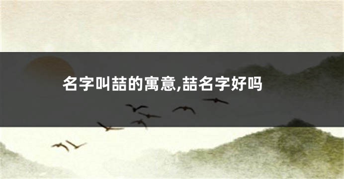 名字叫喆的寓意,喆名字好吗