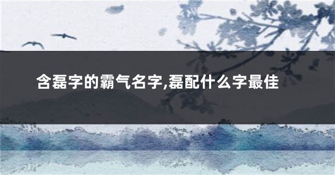 含磊字的霸气名字,磊配什么字最佳