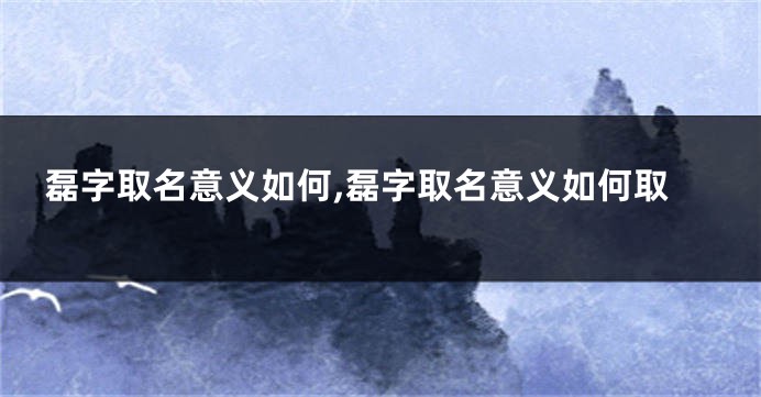 磊字取名意义如何,磊字取名意义如何取