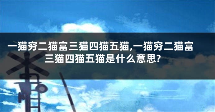 一猫穷二猫富三猫四猫五猫,一猫穷二猫富三猫四猫五猫是什么意思?