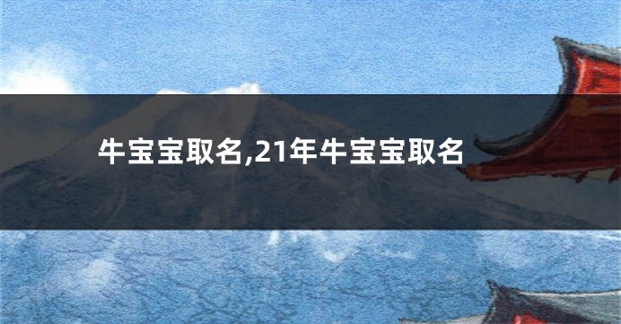 牛宝宝取名,21年牛宝宝取名
