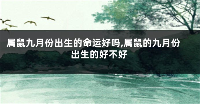 属鼠九月份出生的命运好吗,属鼠的九月份出生的好不好