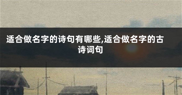 适合做名字的诗句有哪些,适合做名字的古诗词句