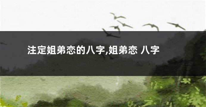 注定姐弟恋的八字,姐弟恋 八字