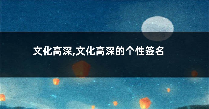文化高深,文化高深的个性签名