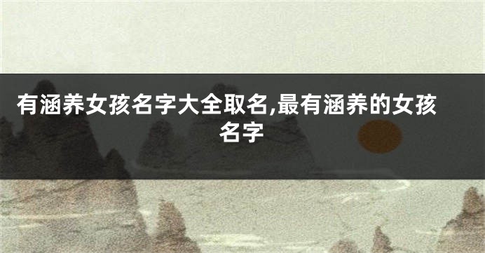 有涵养女孩名字大全取名,最有涵养的女孩名字