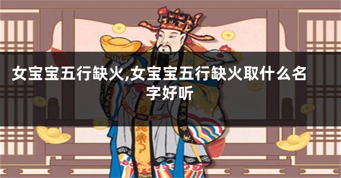 女宝宝五行缺火,女宝宝五行缺火取什么名字好听