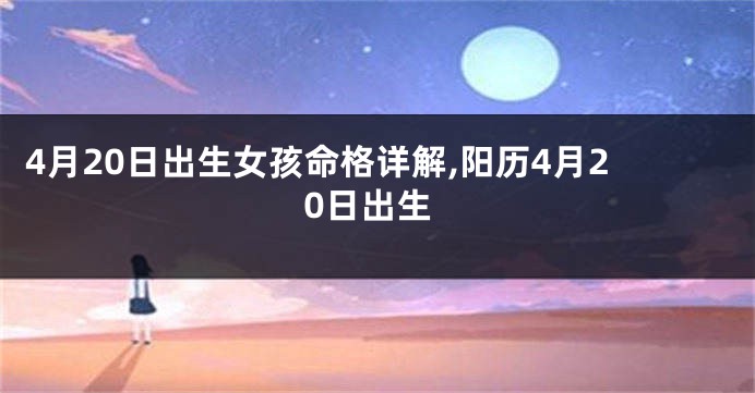 4月20日出生女孩命格详解,阳历4月20日出生