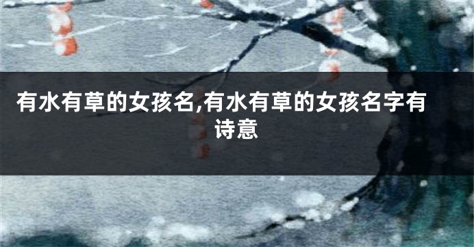 有水有草的女孩名,有水有草的女孩名字有诗意