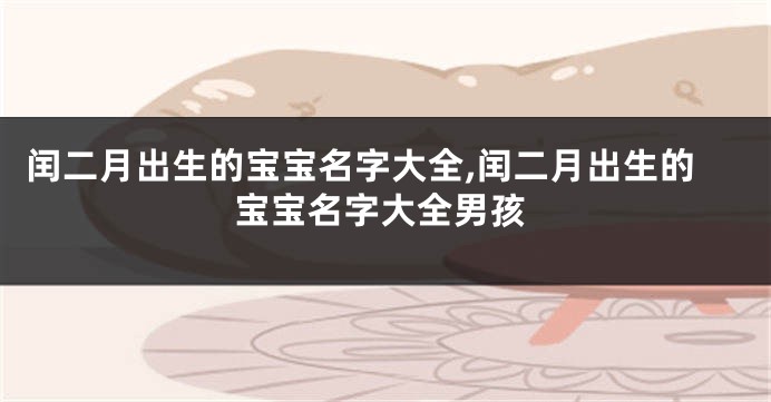 闰二月出生的宝宝名字大全,闰二月出生的宝宝名字大全男孩