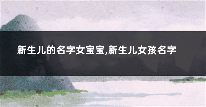新生儿的名字女宝宝,新生儿女孩名字