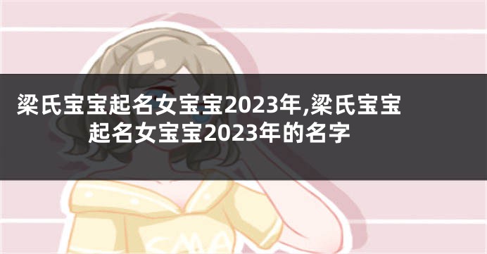 梁氏宝宝起名女宝宝2023年,梁氏宝宝起名女宝宝2023年的名字