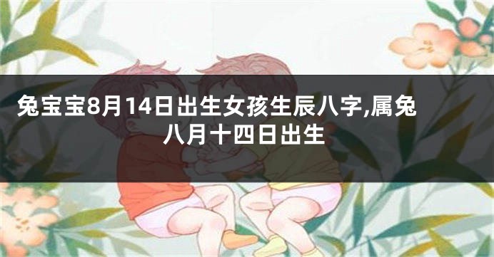 兔宝宝8月14日出生女孩生辰八字,属兔八月十四日出生