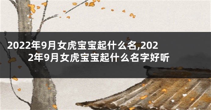 2022年9月女虎宝宝起什么名,2022年9月女虎宝宝起什么名字好听