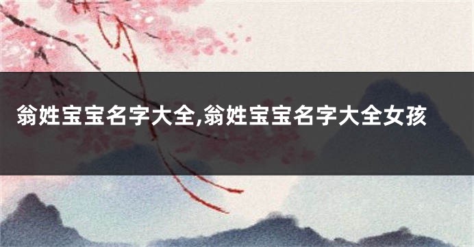 翁姓宝宝名字大全,翁姓宝宝名字大全女孩