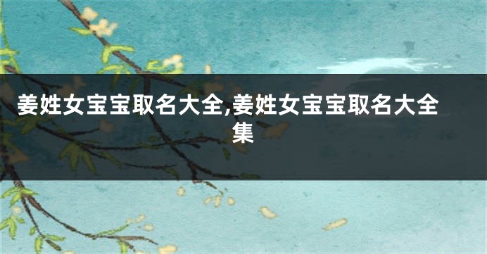 姜姓女宝宝取名大全,姜姓女宝宝取名大全集