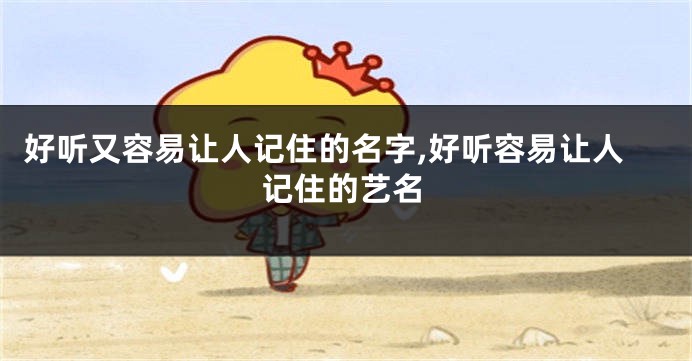 好听又容易让人记住的名字,好听容易让人记住的艺名