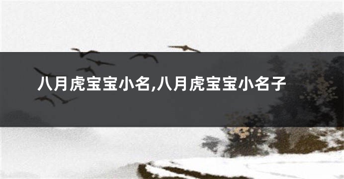 八月虎宝宝小名,八月虎宝宝小名子