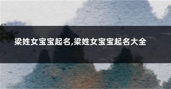 梁姓女宝宝起名,梁姓女宝宝起名大全