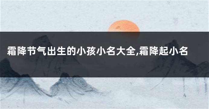 霜降节气出生的小孩小名大全,霜降起小名