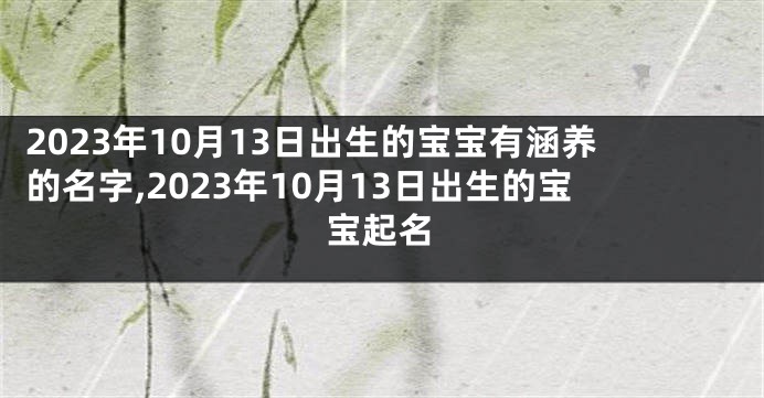 2023年10月13日出生的宝宝有涵养的名字,2023年10月13日出生的宝宝起名