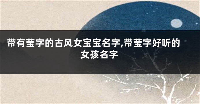 带有莹字的古风女宝宝名字,带莹字好听的女孩名字
