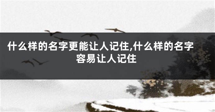什么样的名字更能让人记住,什么样的名字容易让人记住