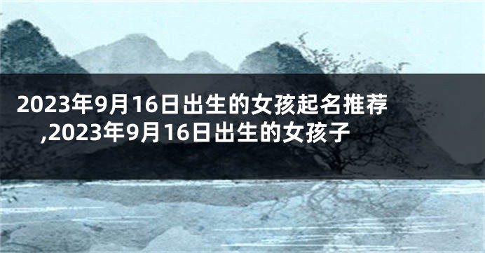 2023年9月16日出生的女孩起名推荐,2023年9月16日出生的女孩子