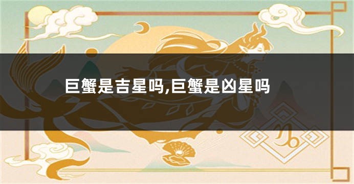 巨蟹是吉星吗,巨蟹是凶星吗