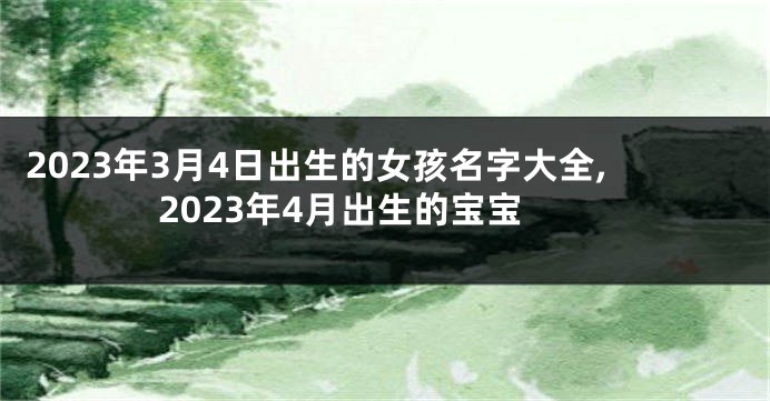 2023年3月4日出生的女孩名字大全,2023年4月出生的宝宝