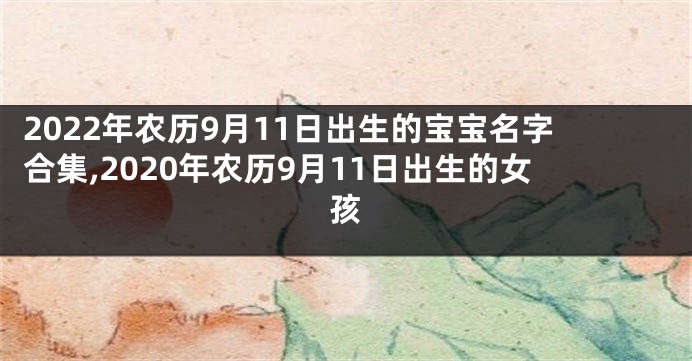2022年农历9月11日出生的宝宝名字合集,2020年农历9月11日出生的女孩