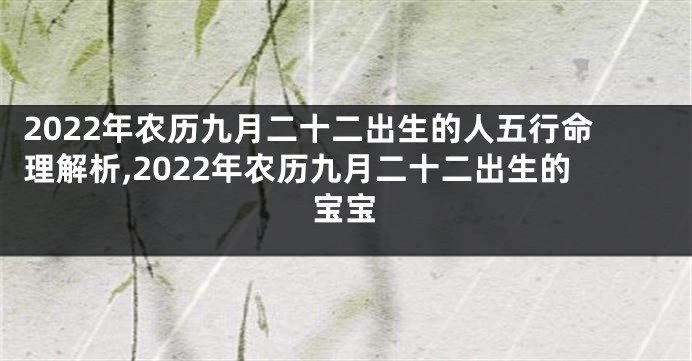 2022年农历九月二十二出生的人五行命理解析,2022年农历九月二十二出生的宝宝